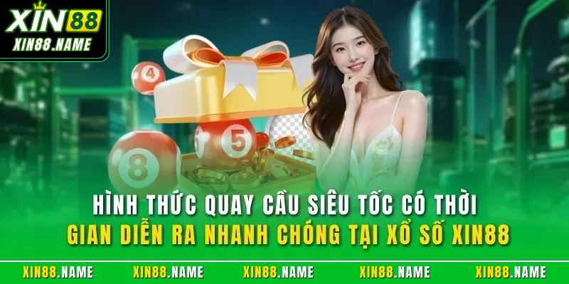 Hình thức quay cầu siêu tốc có thời gian diễn ra nhanh chóng tại xổ số XIN88