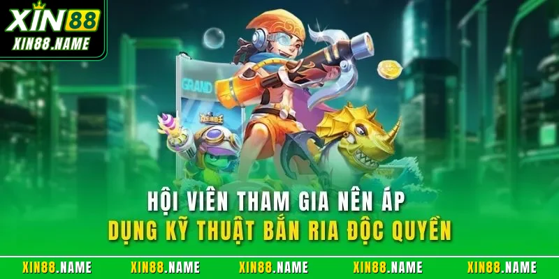 Hội viên tham gia nên áp dụng kỹ thuật bắn ria độc quyền